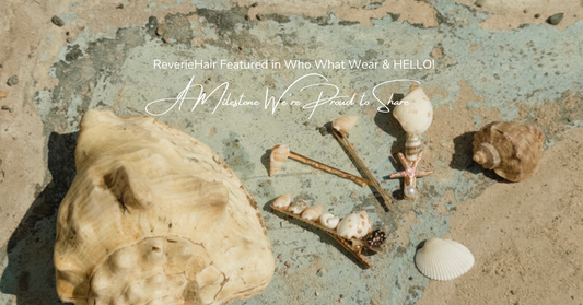 ReverieHair Featured in Who What Wear & HELLO!: A Milestone We're Proud to Share
