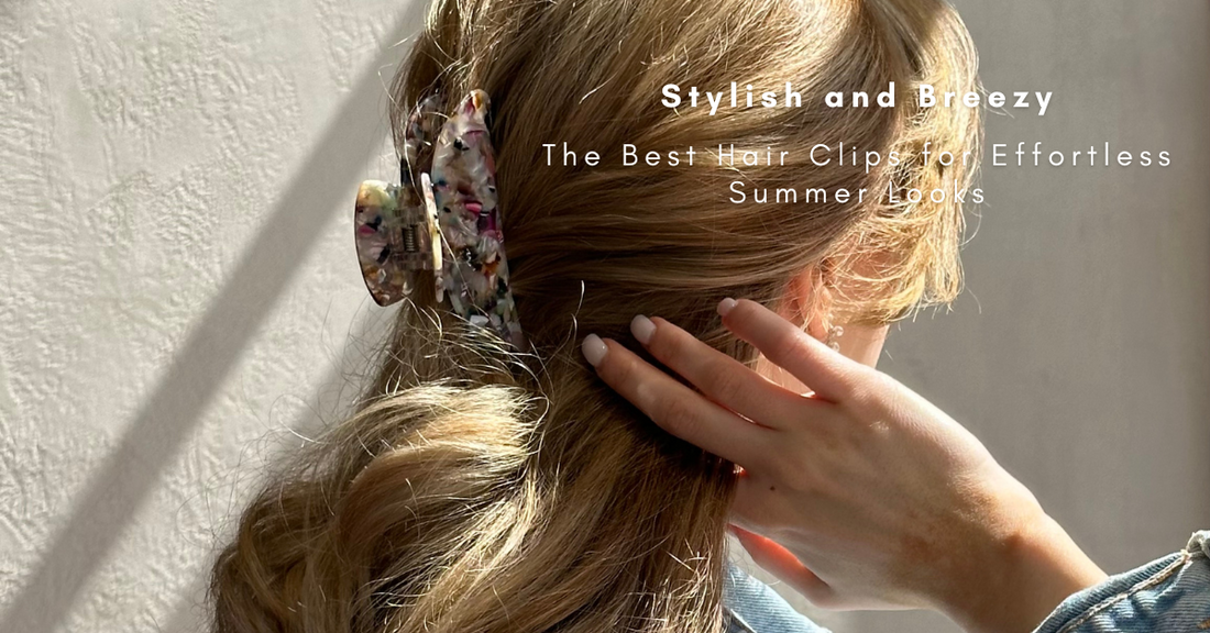 Stylish and Breezy: The Best Hair Clips for Effortless Summer Looks