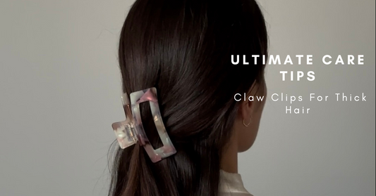 Ultimate Care Tips & Claw Clips For Thick Hair
